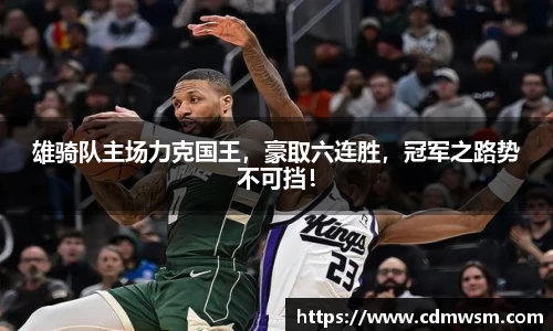 雄骑队主场力克国王，豪取六连胜，冠军之路势不可挡！