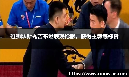 雄狮队新秀吉布逊表现抢眼，获得主教练称赞