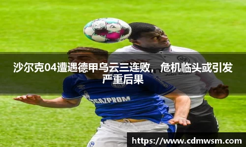 沙尔克04遭遇德甲乌云三连败，危机临头或引发严重后果