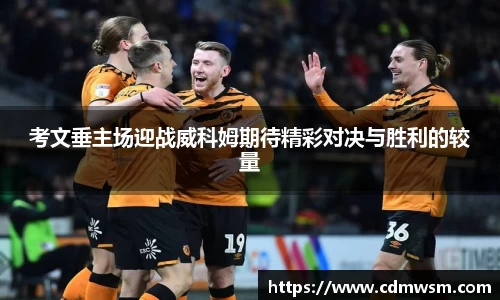 米兰考文垂主场迎战威科姆期待精彩对决与胜利的较量